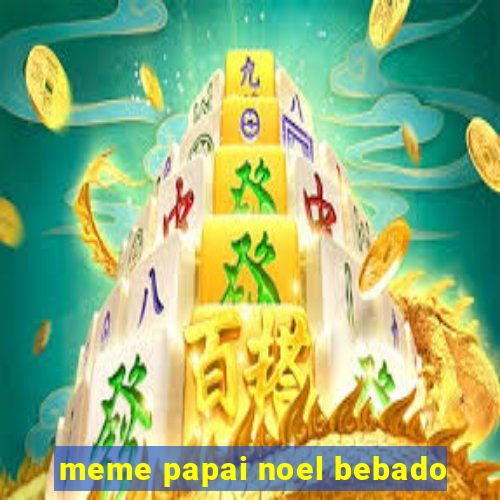 meme papai noel bebado